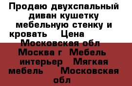 Продаю двухспальный диван,кушетку,мебельную стенку и кровать. › Цена ­ 5 000 - Московская обл., Москва г. Мебель, интерьер » Мягкая мебель   . Московская обл.